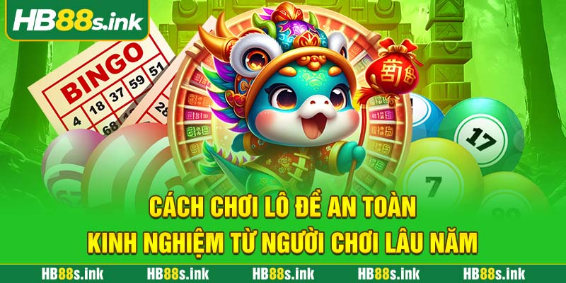 Cach Choi Lo De An Toan Kinh Nghiem Tu Nguoi Choi Lau Nam
