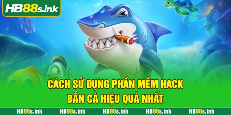 Cach Su Dung Phan Mem Hack Ban Ca Hieu Qua Nhat