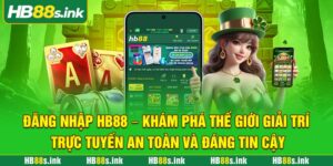 Dang Nhap Hb88 Kham Pha The Gioi Giai Tri Truc Tuyen An Toan Va Dang Tin Cay