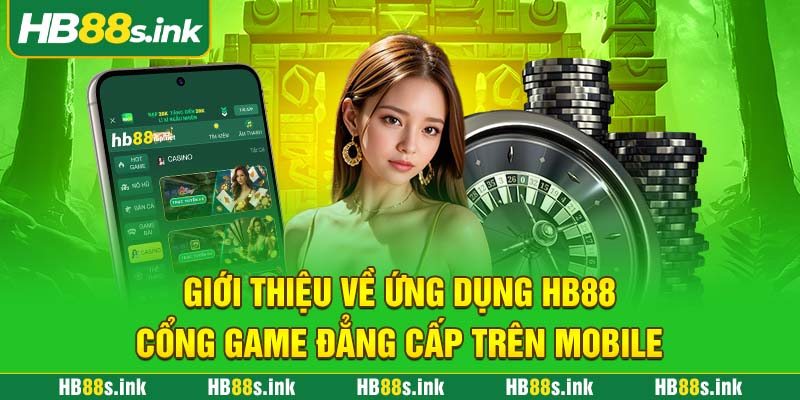 Gioi Thieu Ve Ung Dung Hb88 Cong Game Dang Cap Tren Mobile