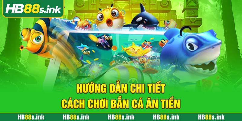 Huong Dan Chi Tiet Cach Choi Ban Ca An Tien