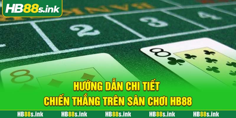 Huong Dan Chi Tiet Chien Thang Tren San Choi Hb88