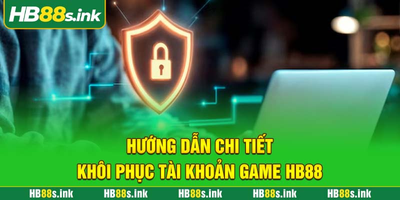Huong Dan Chi Tiet Khoi Phuc Tai Khoan Game Hb88