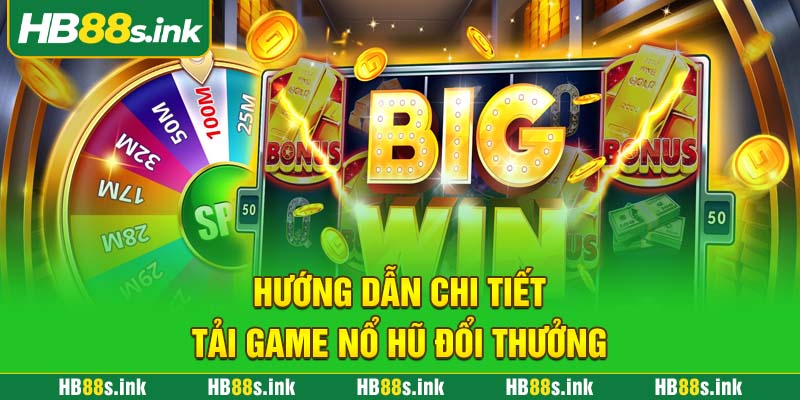 Huong Dan Chi Tiet Tai Game No Hu Doi Thuong