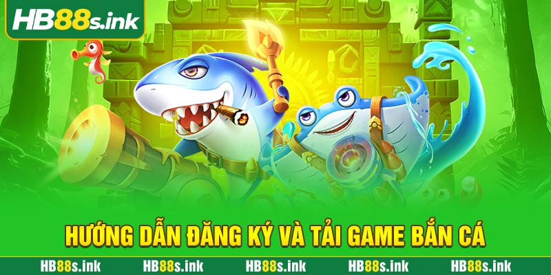 Huong Dan Dang Ky Va Tai Game Ban Ca