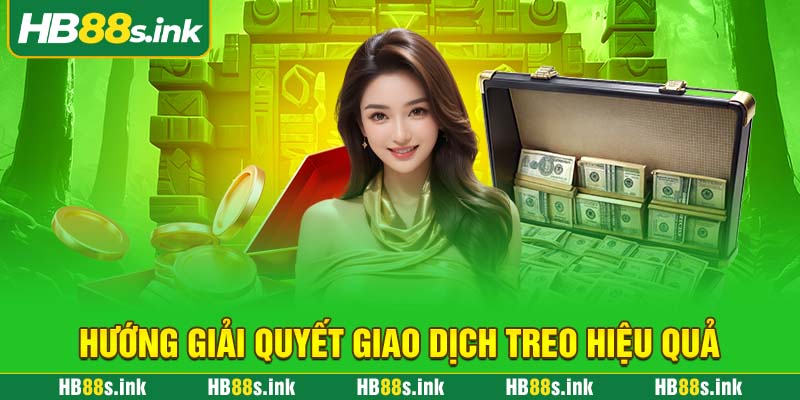 Huong Giai Quyet Giao Dich Treo Hieu Qua