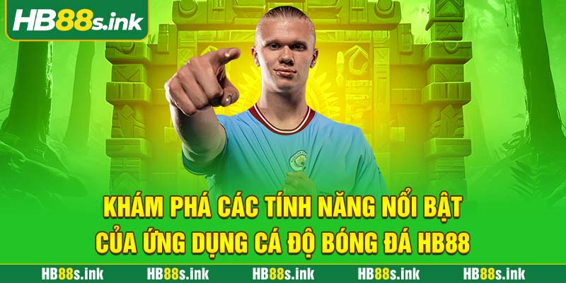 Kham Pha Cac Tinh Nang Noi Bat Cua Ung Dung Ca Do Bong Da Hb88