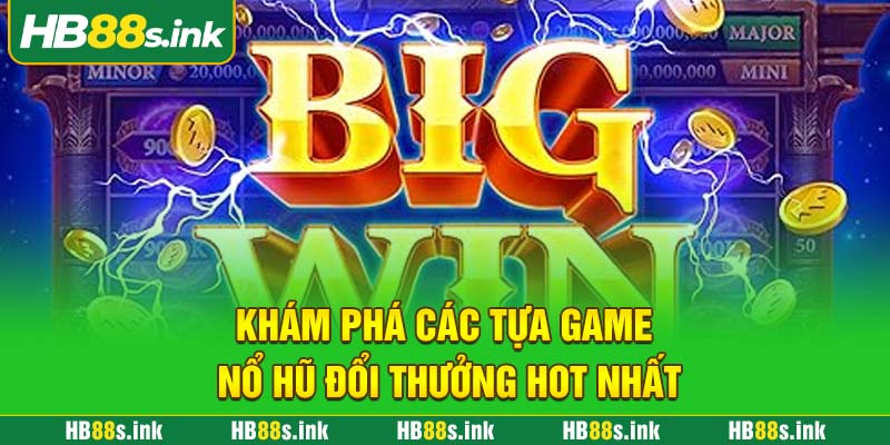 Kham Pha Cac Tua Game No Hu Doi Thuong Hot Nhat