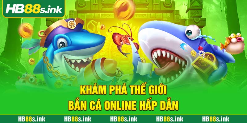 Kham Pha The Gioi Ban Ca Online Hap Dan