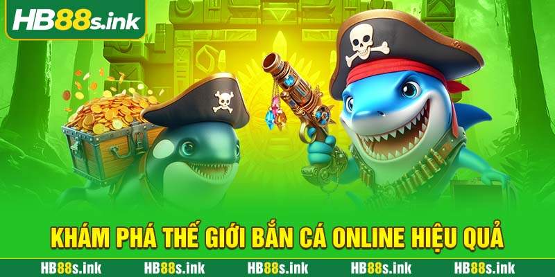 Kham Pha The Gioi Ban Ca Online Hieu Qua