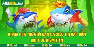 Kham Pha The Gioi Ban Ca Sieu Thi Hap Dan Goi Y De Kiem Tien