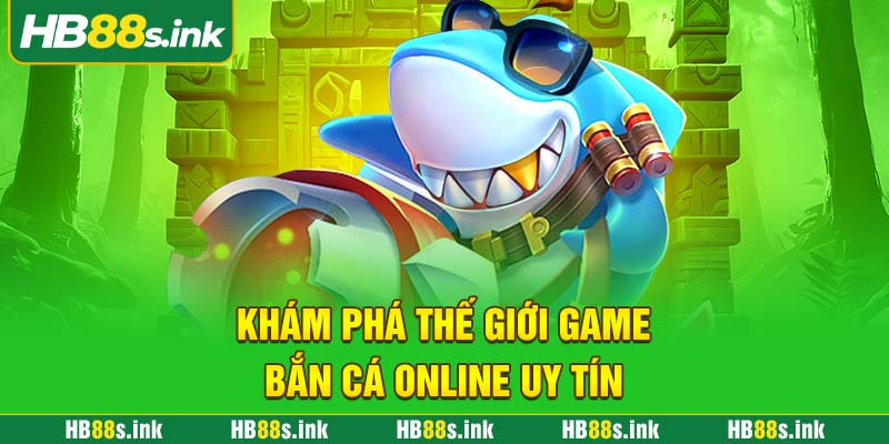 Kham Pha The Gioi Game Ban Ca Online Uy Tin
