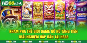 Kham Pha The Gioi Game No Hu Tang Tien Trai Nghiem Hap Dan Tai Hb88