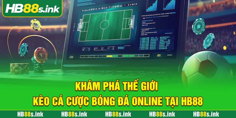 Kham Pha The Gioi Keo Ca Cuoc Bong Da Online Tai Hb88