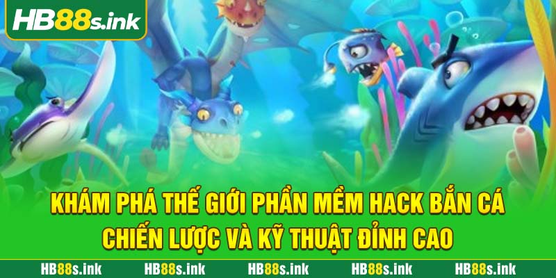 Kham Pha The Gioi Phan Mem Hack Ban Ca Chien Luoc Va Ky Thuat Dinh Cao