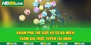 Kham Pha The Gioi Xo So Ba Mien Tham Gia Truc Tuyen Tai Hb88