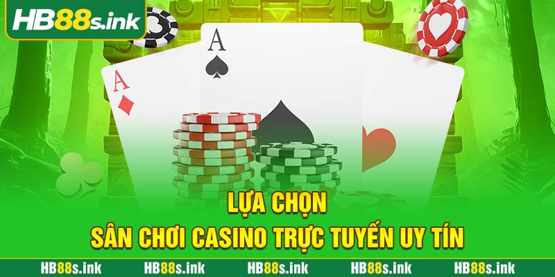 Lua Chon San Choi Casino Truc Tuyen Uy Tin