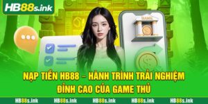 Nap Tien Hb88 Hanh Trinh Trai Nghiem Dinh Cao Cua Game Thu