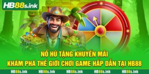 No Hu Tang Khuyen Mai Kham Pha The Gioi Choi Game Hap Dan Tai Hb88