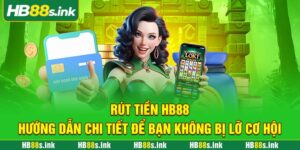Rut Tien Hb88 Huong Dan Chi Tiet De Ban Khong Bi Lo Co Hoi