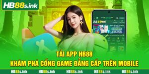 Tai App Hb88 Kham Pha Cong Game Dang Cap Tren Mobile