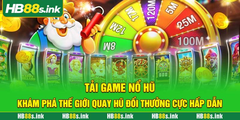 Tai Game No Hu Kham Pha The Gioi Quay Hu Doi Thuong Cuc Hap Dan