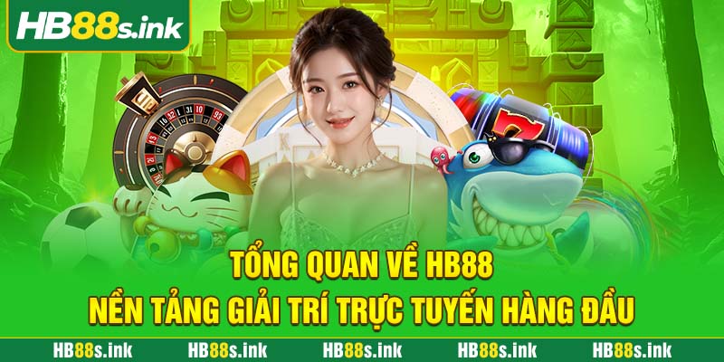 Tong Quan Ve Hb88 Nen Tang Giai Tri Truc Tuyen Hang Dau