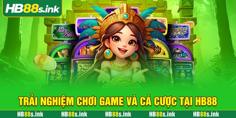 Trai Nghiem Choi Game Va Ca Cuoc Tai Hb88