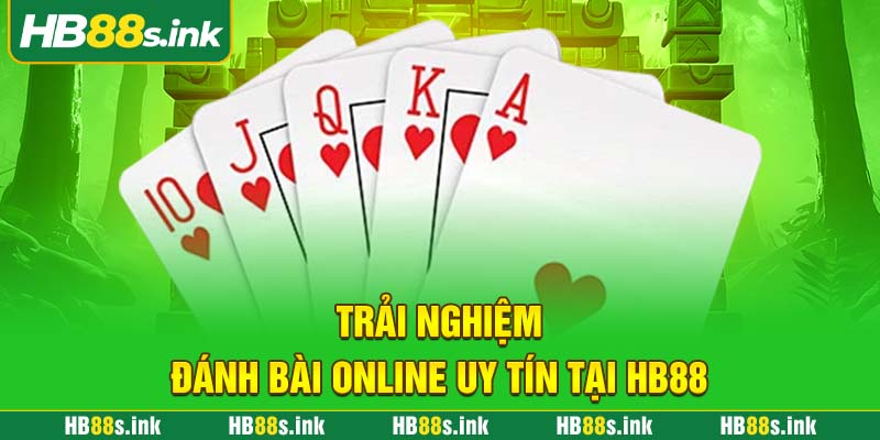 Trai Nghiem Danh Bai Online Uy Tin Tai Hb88