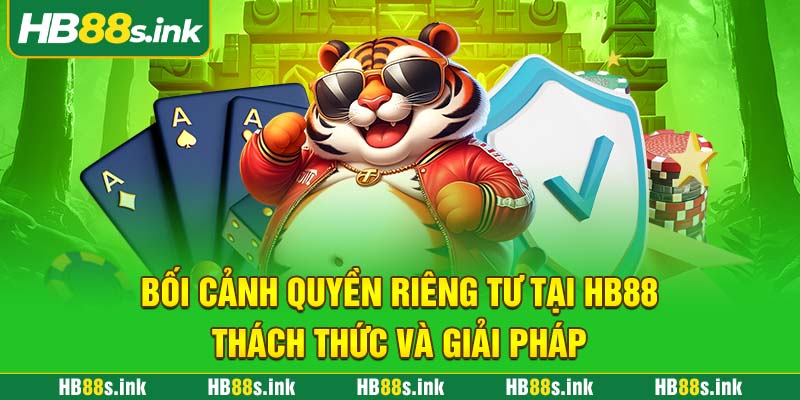 Boi Canh Quyen Rieng Tu Tai Hb88 Thach Thuc Va Giai Phap