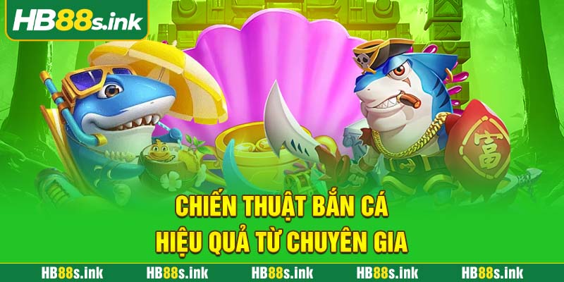 Chien Thuat Ban Ca Hieu Qua Tu Chuyen Gia