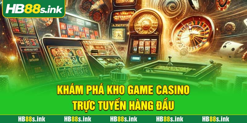Kham Pha Kho Game Casino Truc Tuyen Hang Dau