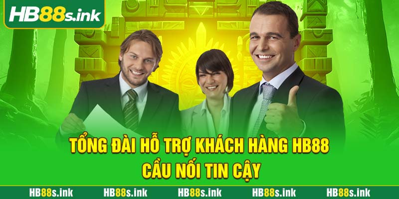 Tong Dai Ho Tro Khach Hang Hb88 Cau Noi Tin Cay