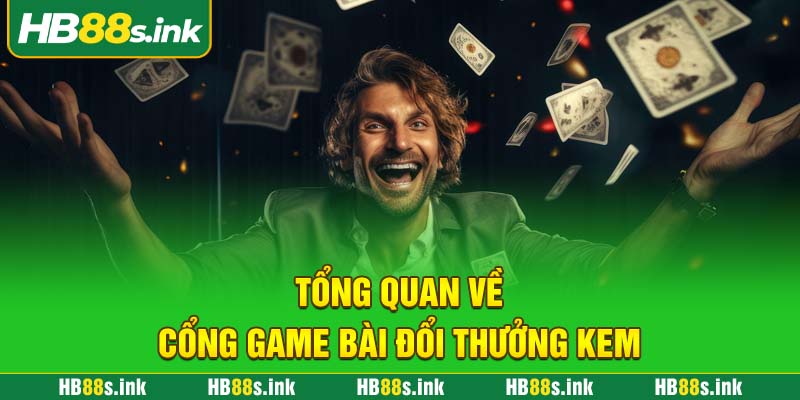 Tong Quan Ve Cong Game Bai Doi Thuong Kem